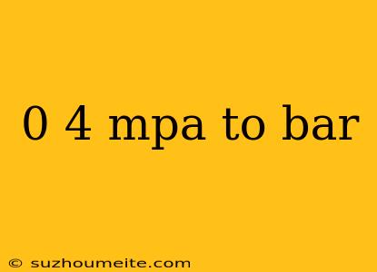 0 4 Mpa To Bar