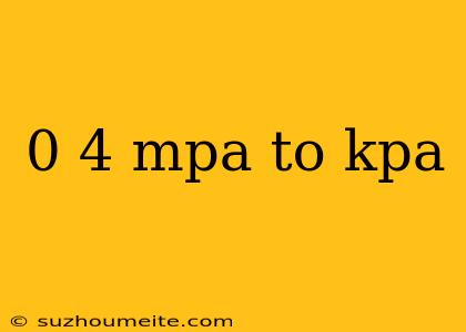 0 4 Mpa To Kpa