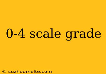 0-4 Scale Grade