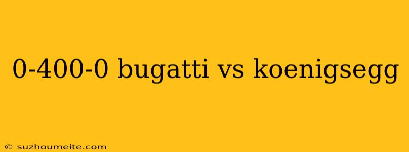 0-400-0 Bugatti Vs Koenigsegg