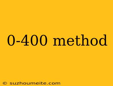 0-400 Method