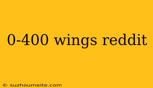 0-400 Wings Reddit