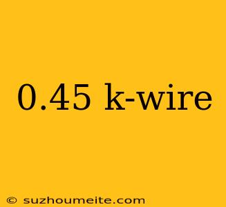 0.45 K-wire