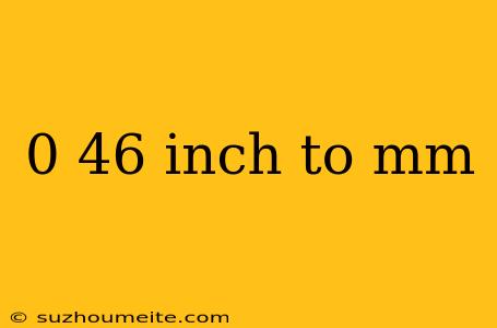 0 46 Inch To Mm