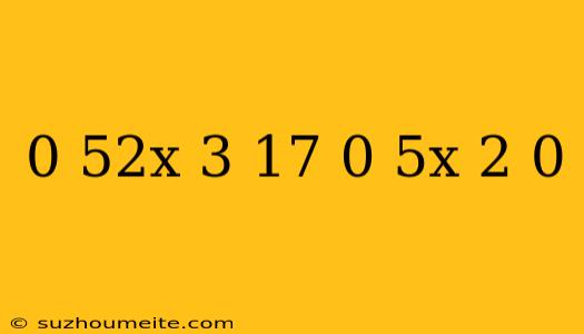 0 5^2x-3-17*0 5^x+2 0