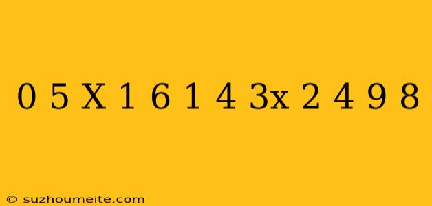 0 5(x+1 6)+1 4(3x+2 4)=9 8