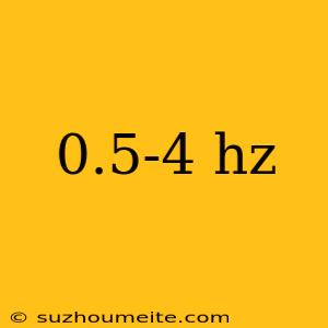 0.5-4 Hz