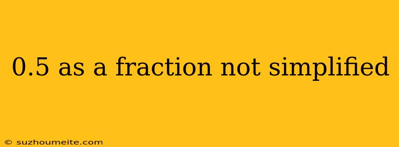 0.5 As A Fraction Not Simplified