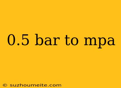 0.5 Bar To Mpa