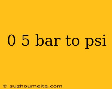 0 5 Bar To Psi