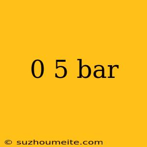 0 5 Bar