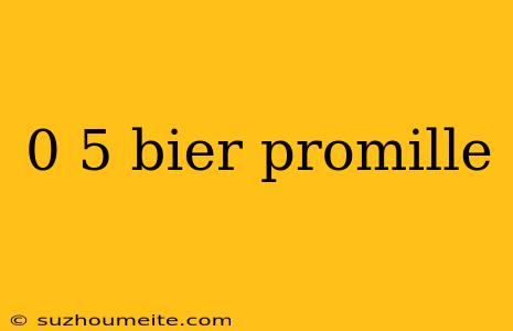 0 5 Bier Promille