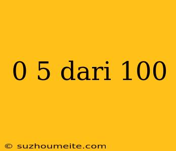 0 5 Dari 100