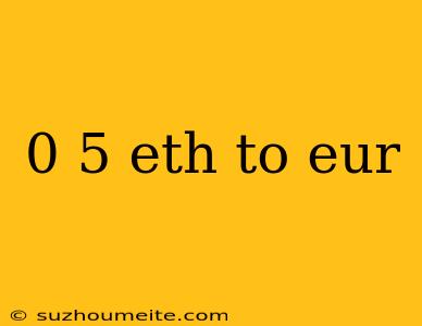 0 5 Eth To Eur