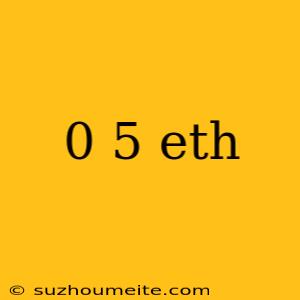 0 5 Eth