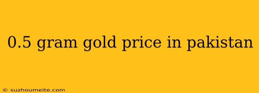 0.5 Gram Gold Price In Pakistan