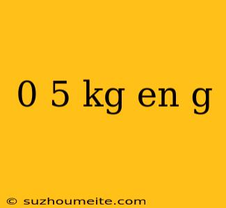 0 5 Kg En G