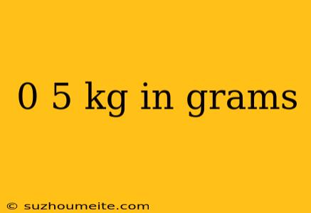 0 5 Kg In Grams