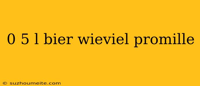 0 5 L Bier Wieviel Promille