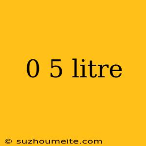 0 5 Litre