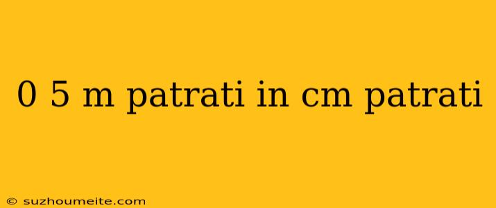 0 5 M Patrati In Cm Patrati