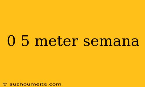 0 5 Meter Semana