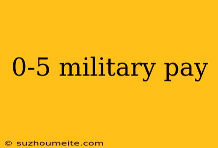 0-5 Military Pay