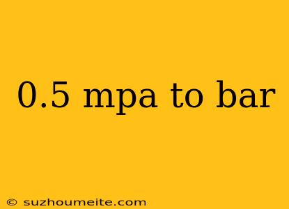 0.5 Mpa To Bar