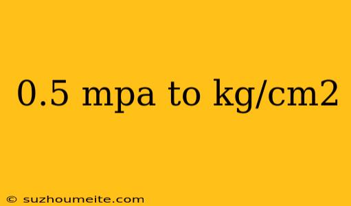 0.5 Mpa To Kg/cm2