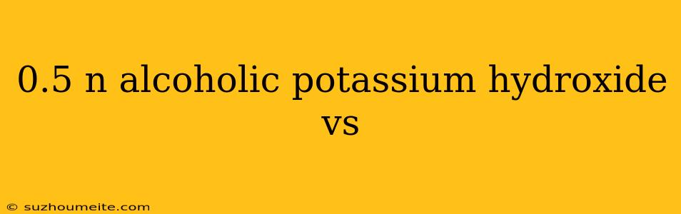 0.5 N Alcoholic Potassium Hydroxide Vs