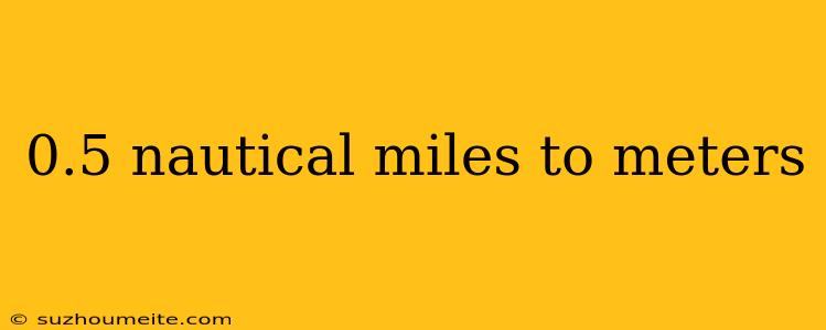 0.5 Nautical Miles To Meters