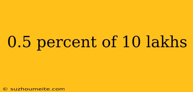 0.5 Percent Of 10 Lakhs