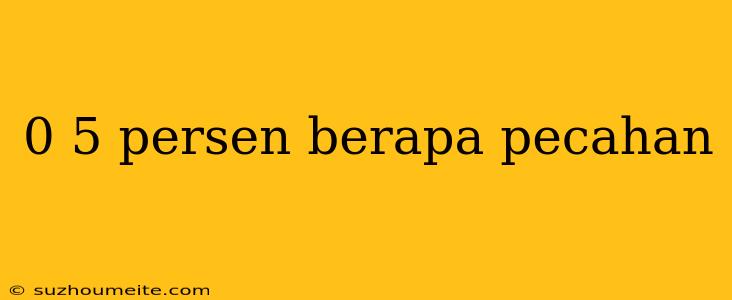 0 5 Persen Berapa Pecahan