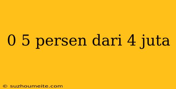 0 5 Persen Dari 4 Juta