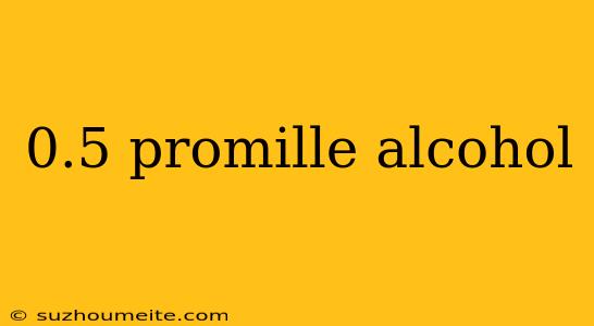 0.5 Promille Alcohol