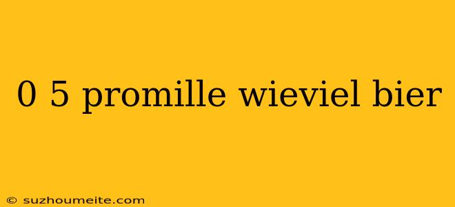 0 5 Promille Wieviel Bier