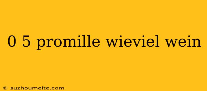 0 5 Promille Wieviel Wein