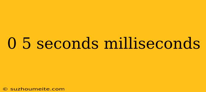 0 5 Seconds Milliseconds