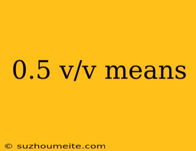 0.5 V/v Means