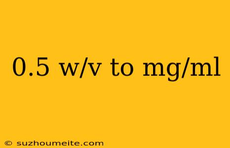 0.5 W/v To Mg/ml