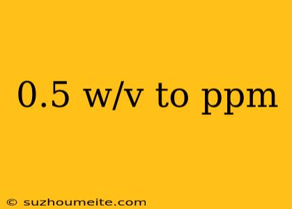 0.5 W/v To Ppm