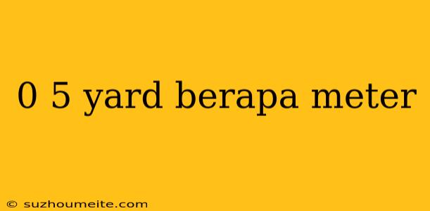 0 5 Yard Berapa Meter