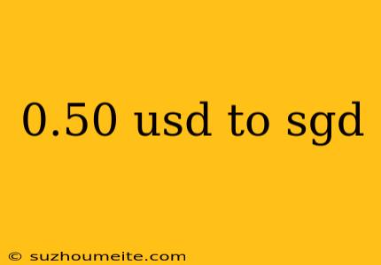 0.50 Usd To Sgd