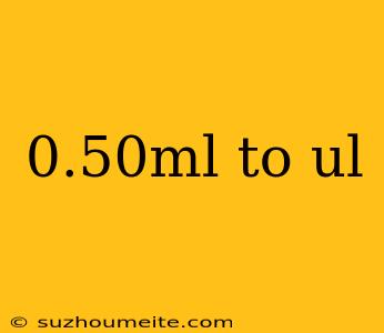 0.50ml To Ul