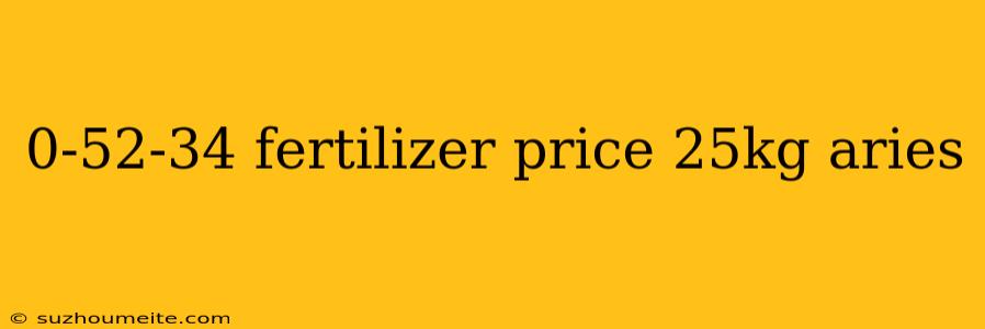 0-52-34 Fertilizer Price 25kg Aries