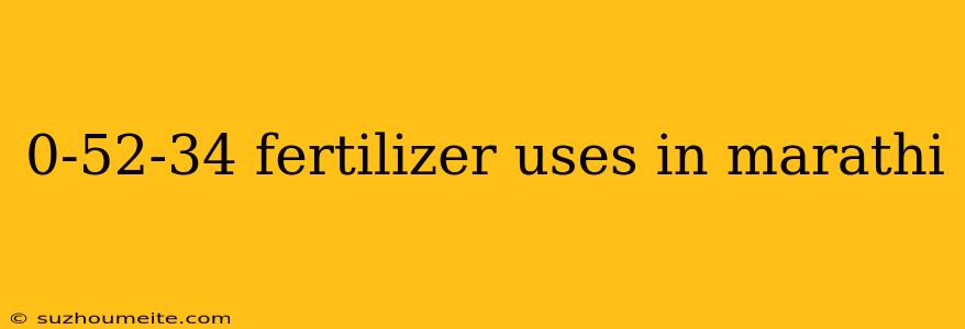 0-52-34 Fertilizer Uses In Marathi