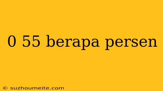 0 55 Berapa Persen