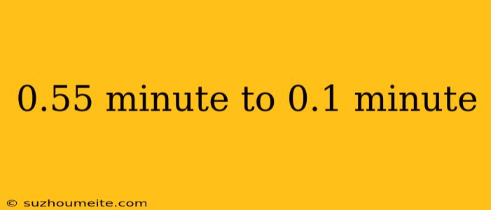 0.55 Minute To 0.1 Minute