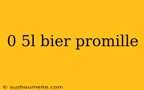 0 5l Bier Promille