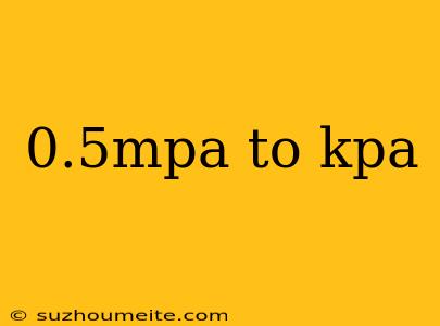 0.5mpa To Kpa